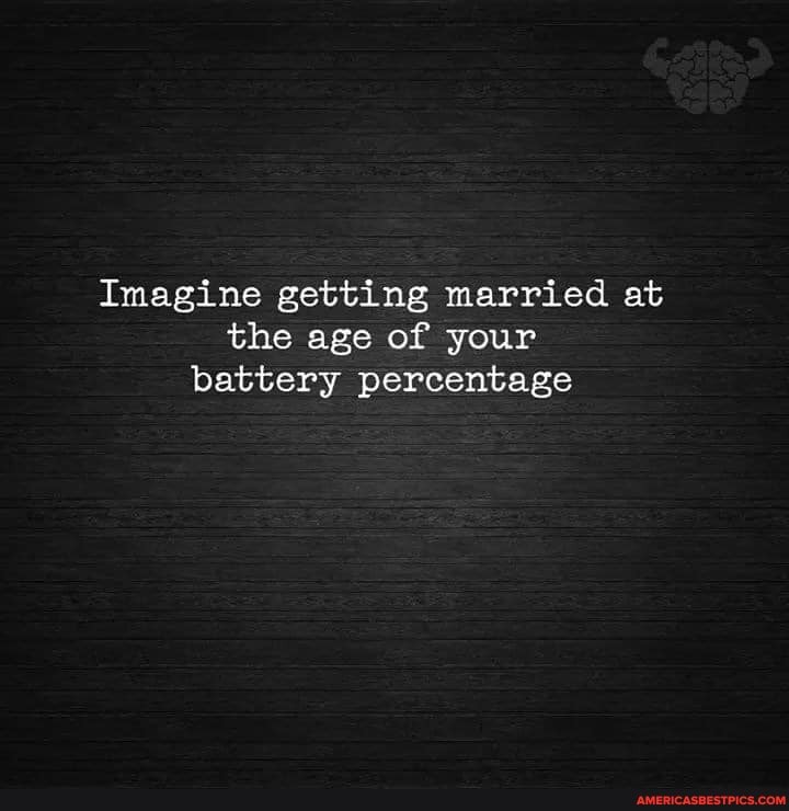 Imagine getting married at the age of your battery percentage