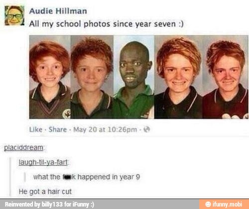 '4 All my school photos since year seven Like
Share
May 20 at
placiddream
laugh-til-ya-fart
what the task happened in year 9
He got a hair cut