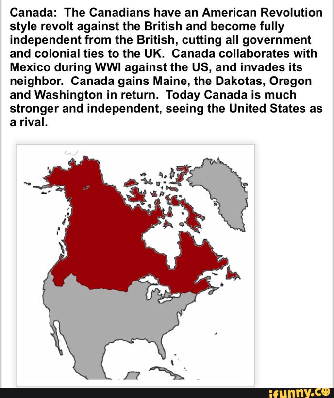 Canada: The Canadians have an American Revolution style revolt against the British and become ...