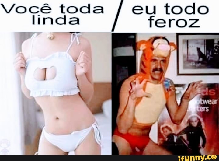 Você toda eu todo linda feroz