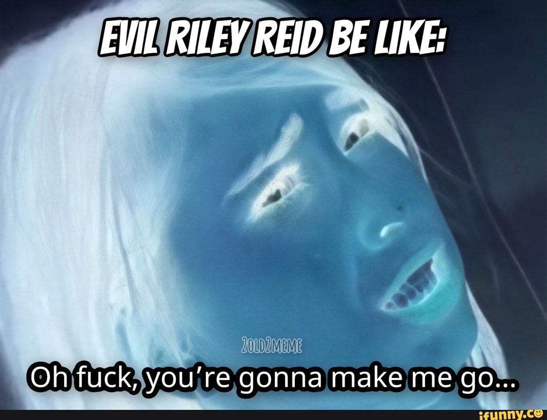 Fil Riley Reid Be Like Oh Fuck Youre Gonna Make Me Go Ifunny