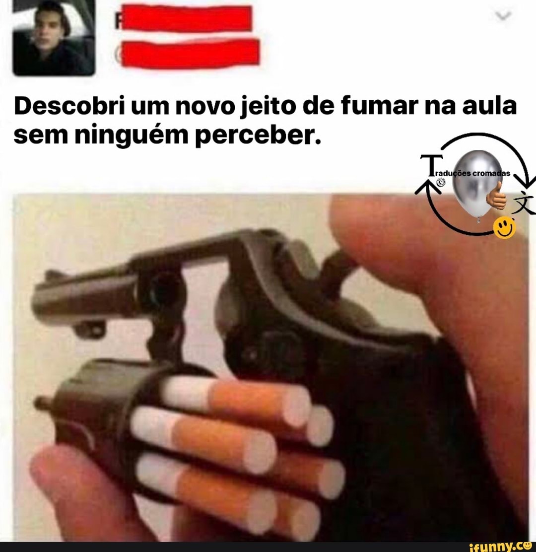 Descobri um novo jeito de fumar na aula
sem ninguém perceber.