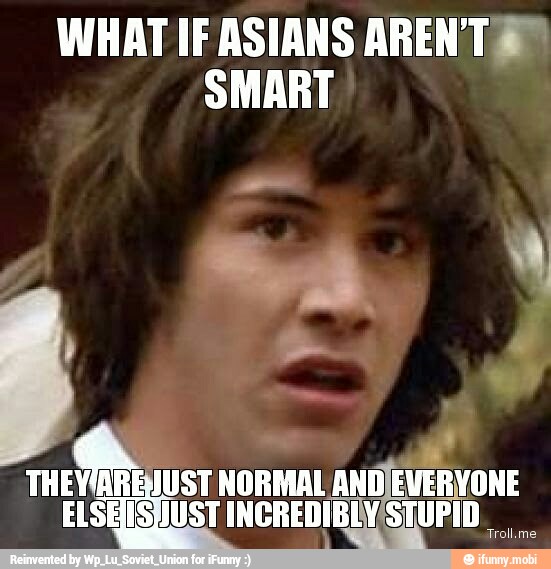 WHAT IF ASIANS ARENT ®"
SMART