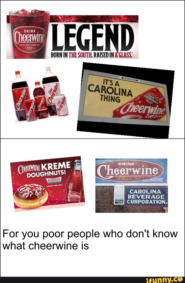 LEGEND
BURNDIHESDUTILRMSEDDIIEMSS.
CAROLINA
For you poor people who don't know
what cheerwine is