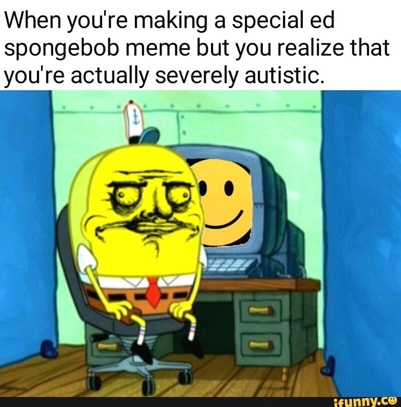Spongebob Special Ed Memes Hen The Autistic Kid Hears - vrogue.co