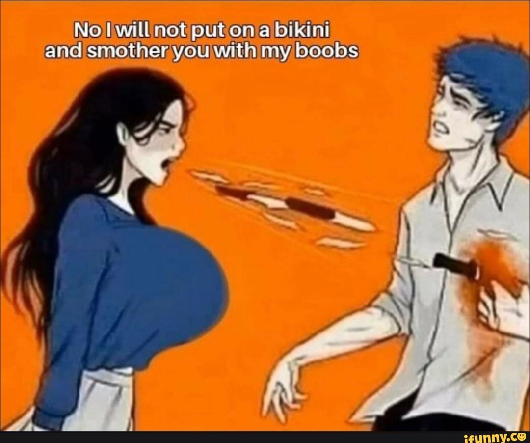 No liwillnot put on a bikini and smother you my boobs - iFunny