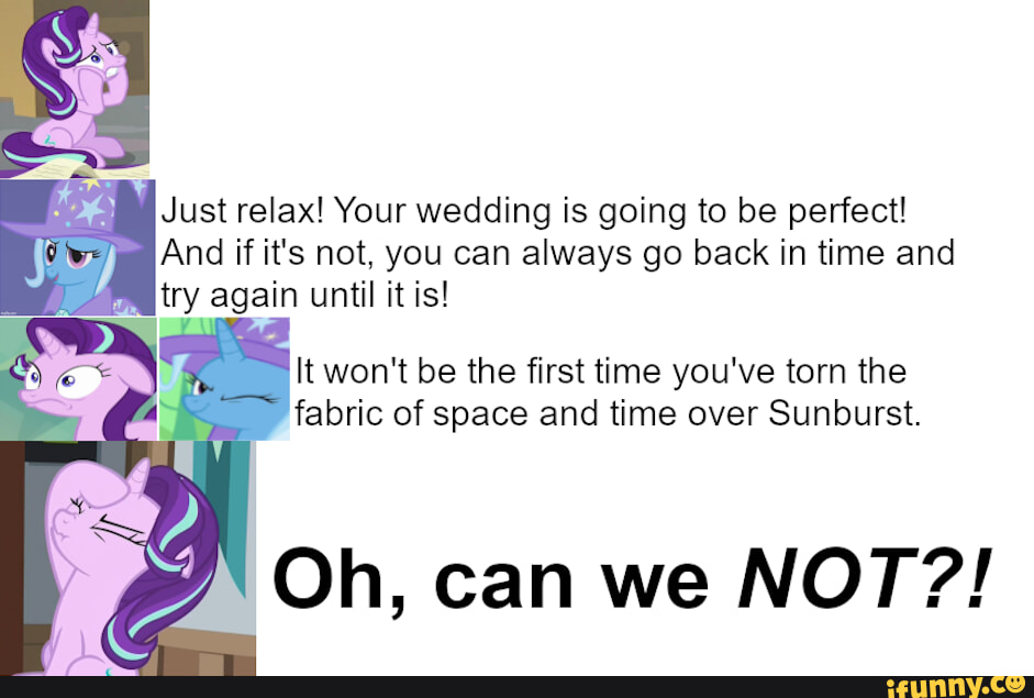 Gaobak Just relax! Your wedding is going to be perfect! And if it's not, you ...