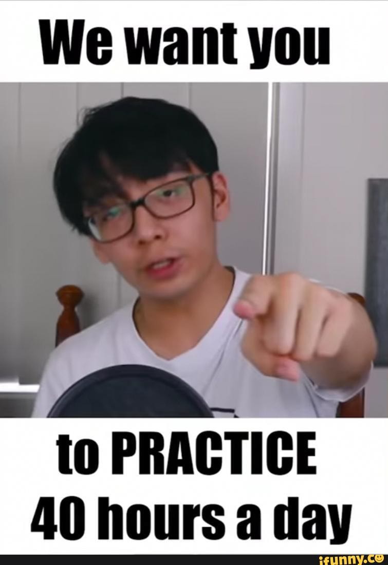 to PRACTICE
40 hours a day
