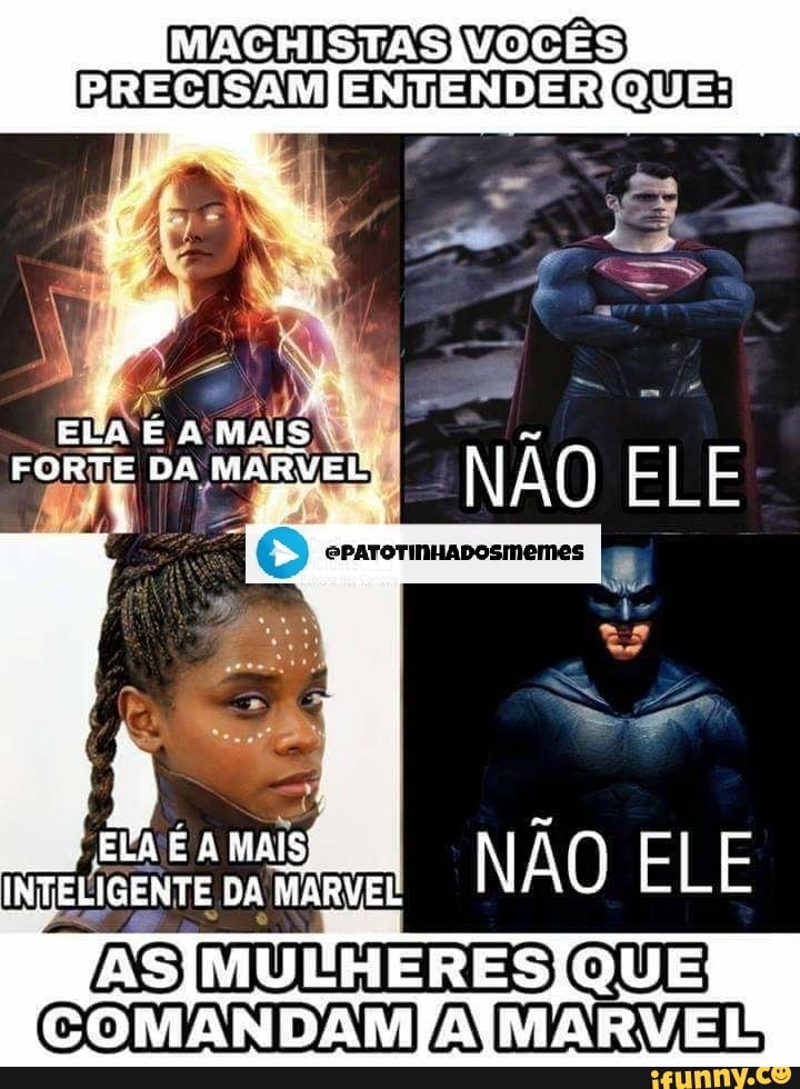 MACHISTASÍVOCÊS
ENTENDER
ELA E A MAIS
FORTE DA NÃO
ELE
LA É A MAIS I A INTELIGENTE DA MARVEL N AQ ELE
ES MULHERES
COMANDAM