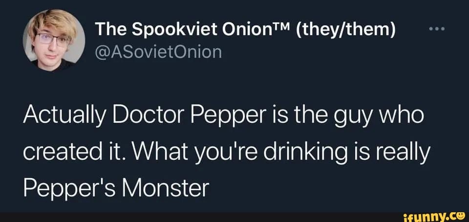 The Spookviet Actually Doctor Pepper Is The Guy Who Created It What