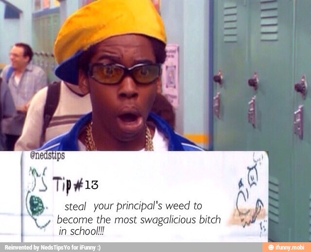 N Tipéis
steal your principal's weed to
1. become the most swagalicious bitch