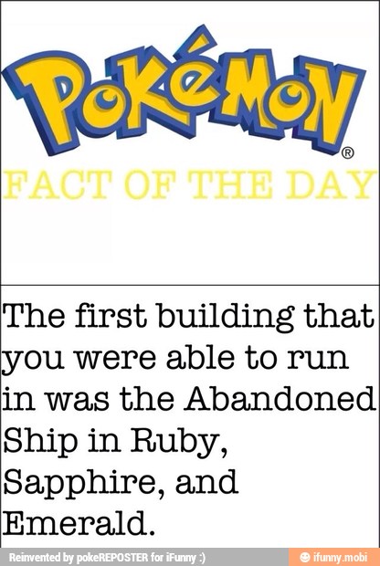 The first building that
you were able to run
in was the Abandoned
Ship in Ruby,
Sapphire, and
Emerald.