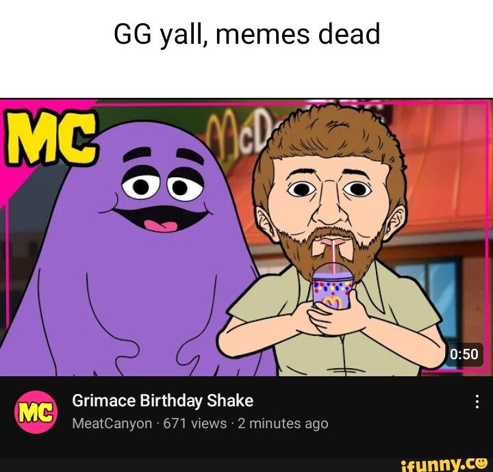 GG yall, memes dead Grimace Birthday Shake MC MeatCanyon 671 views 2 ...