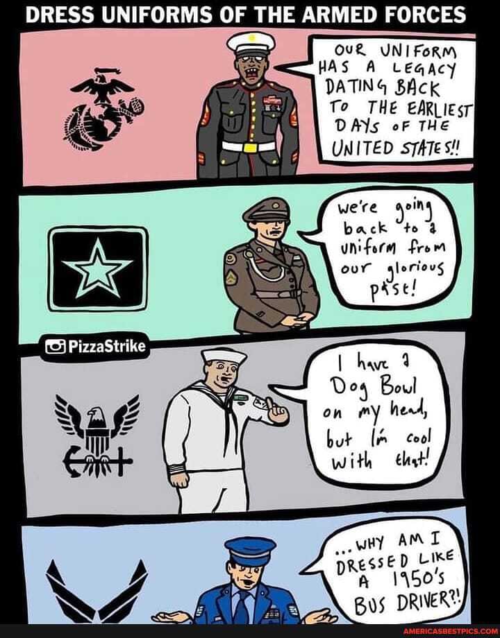 DRESS UNIFORMS OF THE ARMED FORCES
OUR UNIFoRM HAS A Leqacy
DATING BACK
To THE CARL DAYs oF THE
UNITED STATES!
we're qoin back to @ uniform from ovr alorious pase:
PizzaStrike
have 4
Dog Boul on my head, but cool with ehyt!
