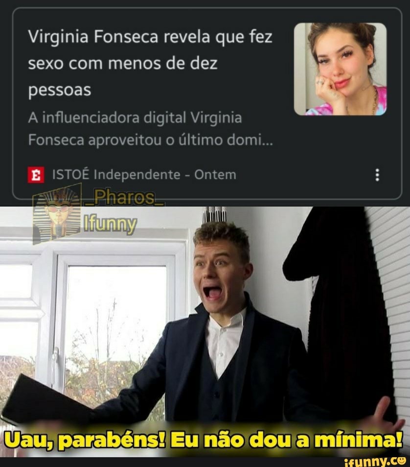 Virginia Fonseca revela que fez sexo com menos de dez pessoas
A influenciadora digital Virginia
Fonseca aproveitou o último dom
É ISTOÉ Independente - Ontem
-Pharos
parabens!
IEu não dou'a mínima!