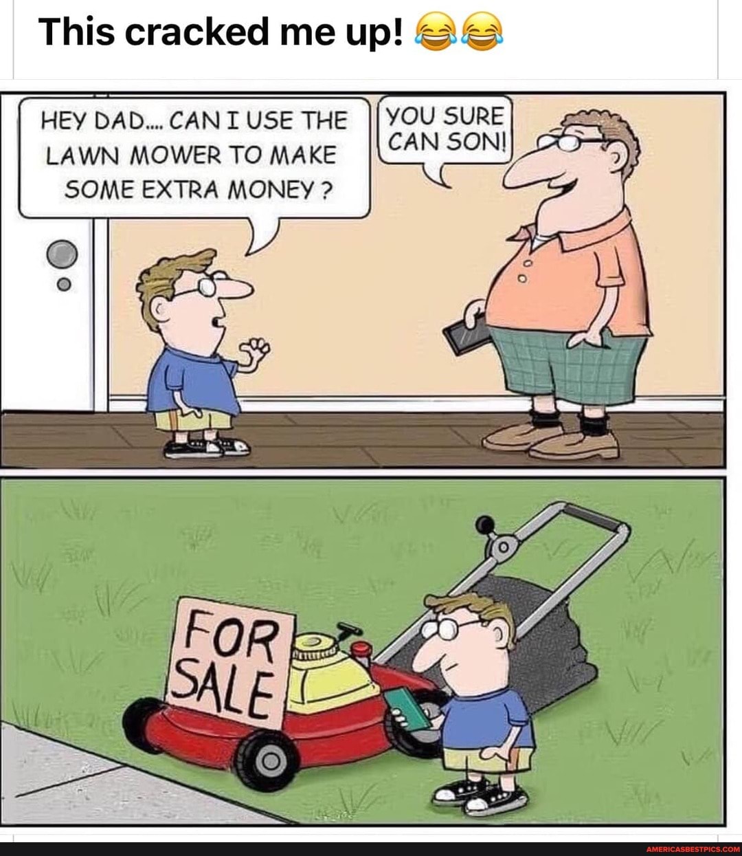 This cracked me up!
HEY DAD... CAN I USE THE SURE LAWN MOWER TO MAKE SONI SOME EXTRA MONEY ?