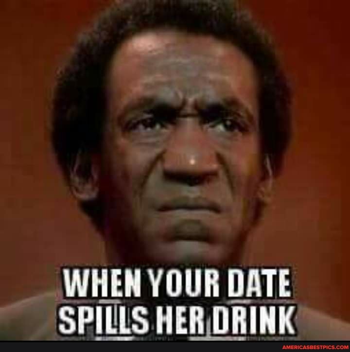 WHEN YOUR DATE SPILLS HER, DRINK