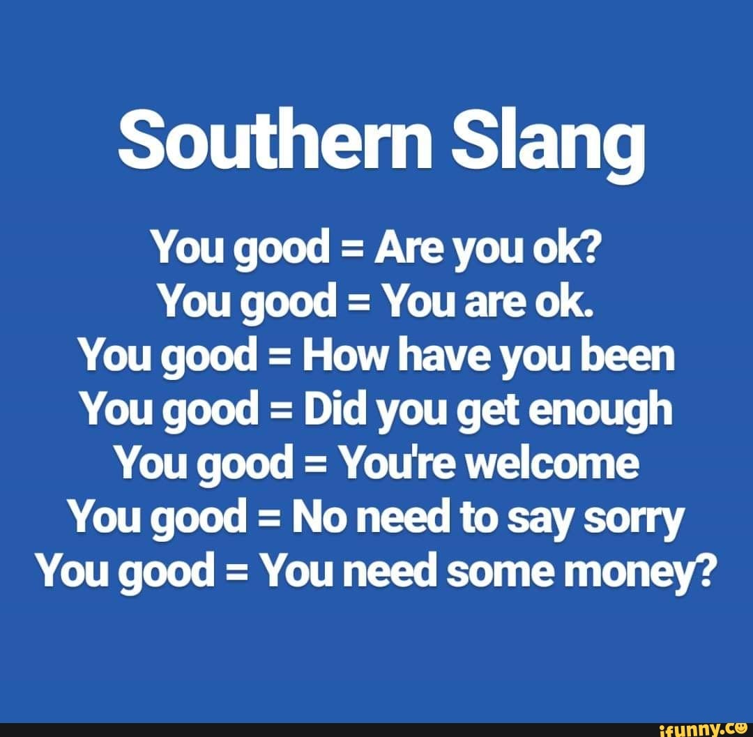 Southern Slang You Good Are You Ok You Good You Are Ok You Good How Have