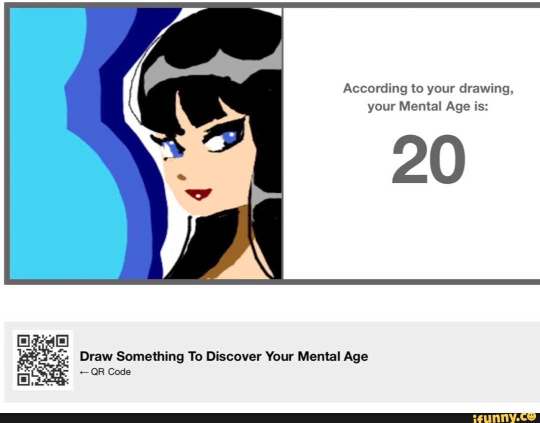 According to your drawing, your Mental Age is 20 Draw Something To