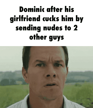 Dominic after his girlfriend cucks him by sending nudes to 2 other guys