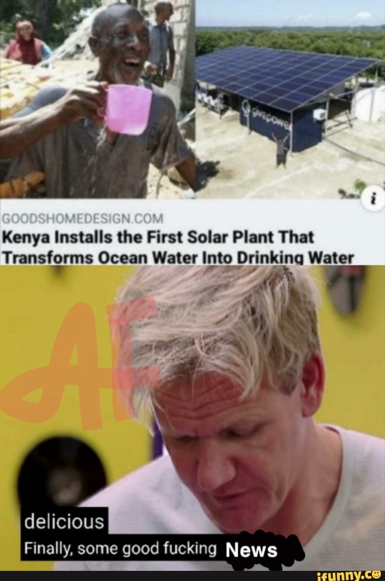 Kenya Installs the First Solar Plant That
Transforms Ocean Water into Drinkina Water
Finally, some good fucking News