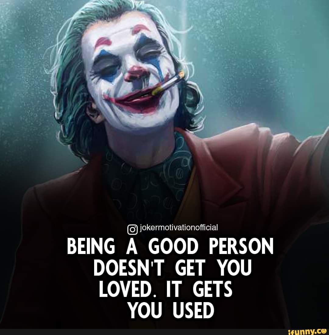 Jokermotivationofficial BEING GOOD PERSON DOESN'T GET YOU LOVED. IT ...