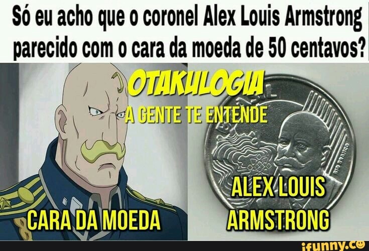 Só eu acho que o coronel Alex Louis Armstrong
parecido com E cara da meça E 50 centavos?