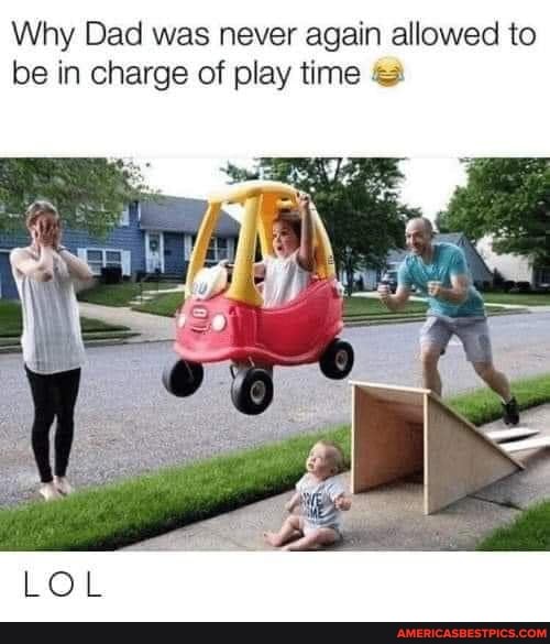 Why Dad was never again allowed to be in charge of play time
LOL
