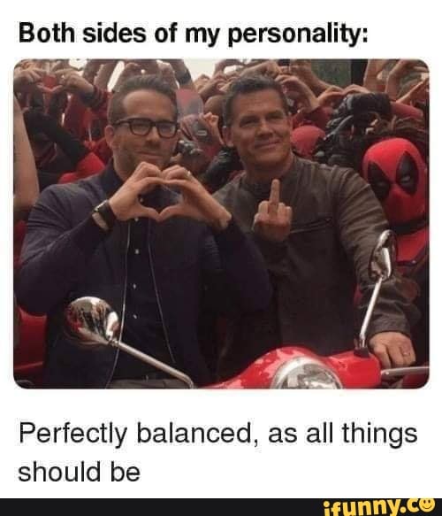 Both nas of my personality:
Perfectly balanced, as all things
should be