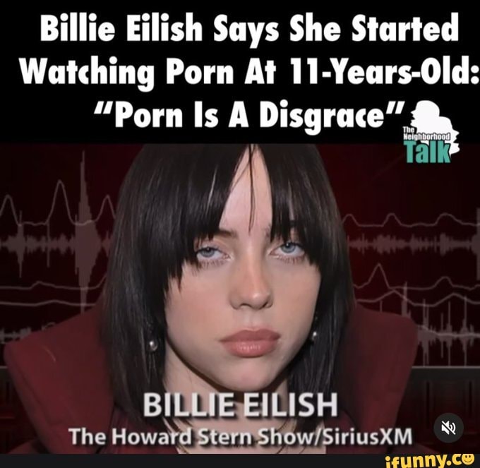 Billie Eilish Says She Started Watching Porn At 11 Years Old Porn Is A Disgrace Tall The Howa