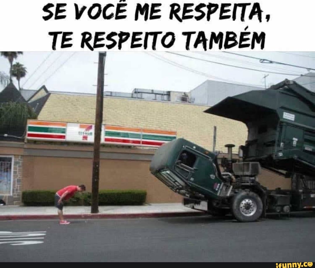 SE VOCE ME RESPEITA,
TE RESPEITO TAMBEM
