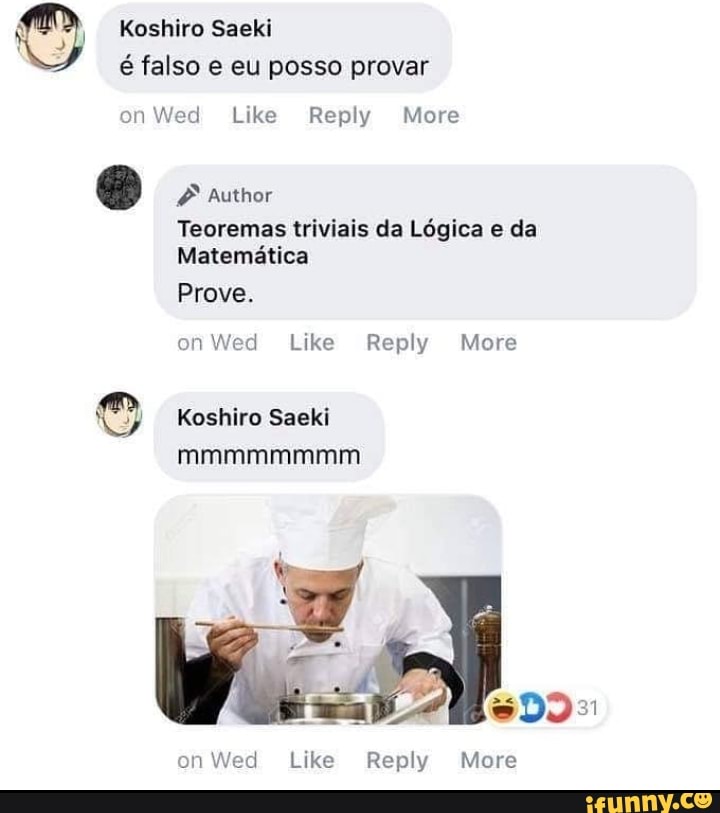 O Koshiro Saeki
é falso e eu posso provar
on Wed Like Reply More
a Author
Teoremas triviais da Lógica e da
Matemática
© Koshiro Saeki
on Wed Like Reply More