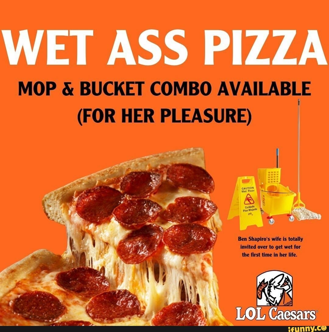 Wet Ass Pizza Mop Bucket Combo Available For Her Pleasure Ha Lol Caesars