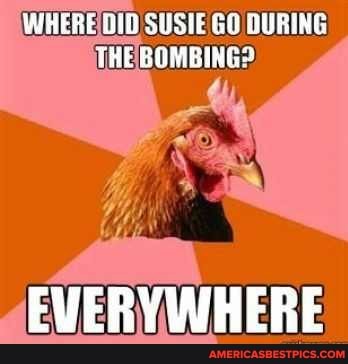 WHERE SUSIE GO DURING THE!
EVERYWHERE