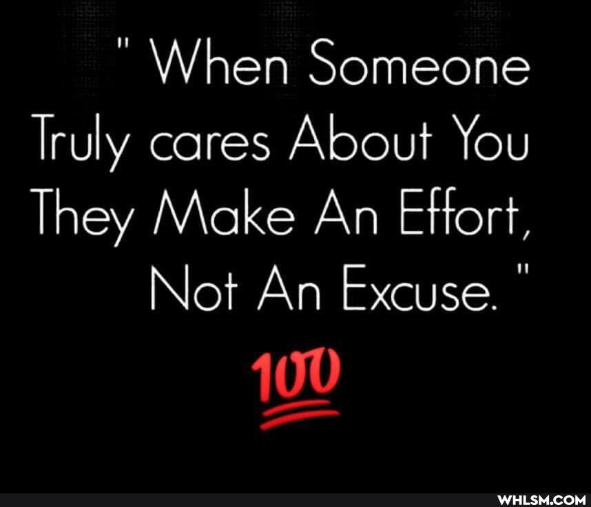 When Someone
Truly cares About You
They Make An Effort,
Not An Excuse.
100