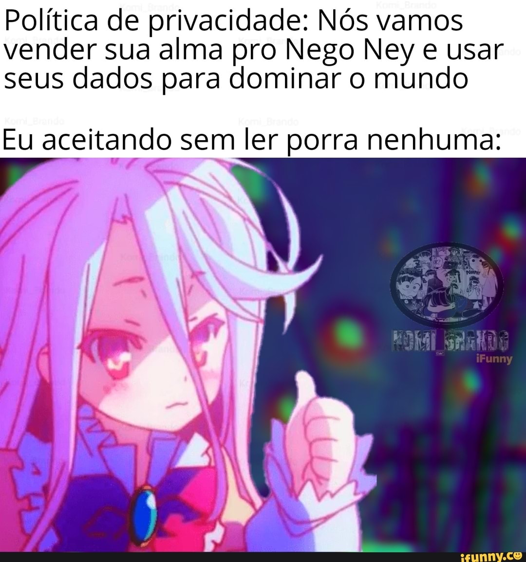 Política de privacidade: Nós vamos vender sua alma pro Nego Ney e usar seus dados para dominar o mundo
Eu aceitando sem ler porra nenhuma:
GE
