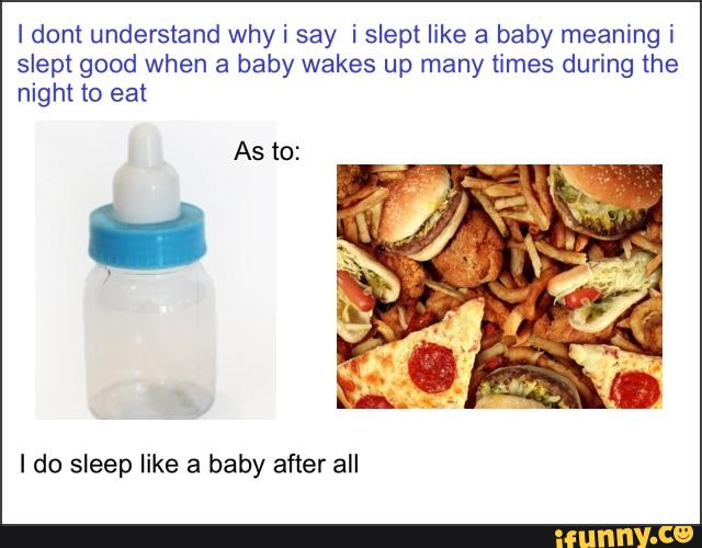 Ldont understand whyi say i slept like a baby meaning i slept good when