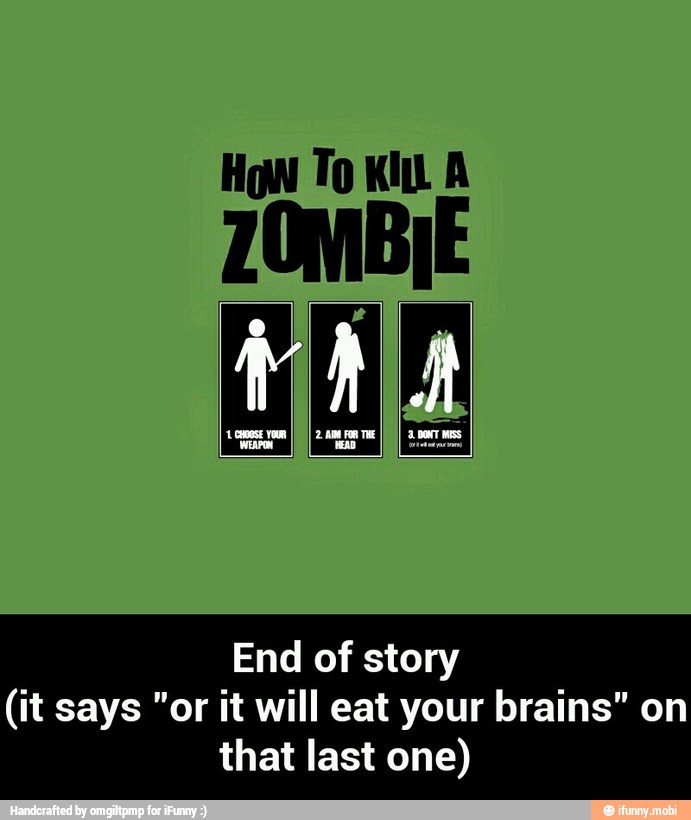 End of story
(it says "or it will eat your brains" on
that last one) - End of story (it says "or it will eat your brains" on that last one)