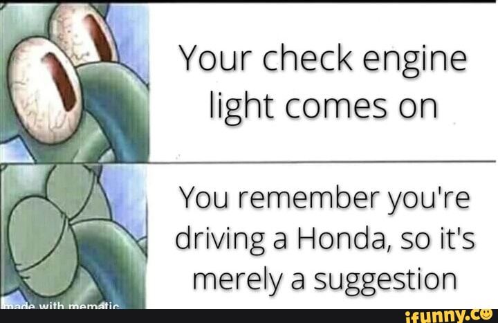 Your check engine light comes on You remember you're ON driving a Honda