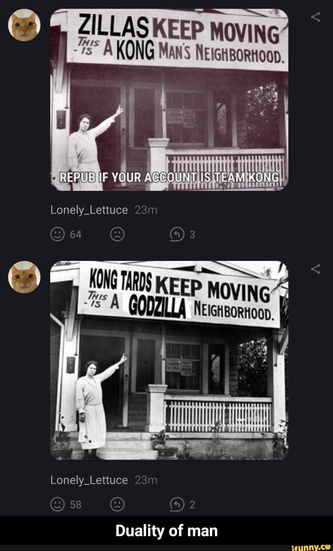 ZILLAS KEEP MOVING
-IS
KONG MANS NEIGHBORHOOD.
G vdur
TRS KEEP Moving
NEIGHBORHOOD.
Lonely_Lettuce
58
Duality of man - Duality of man