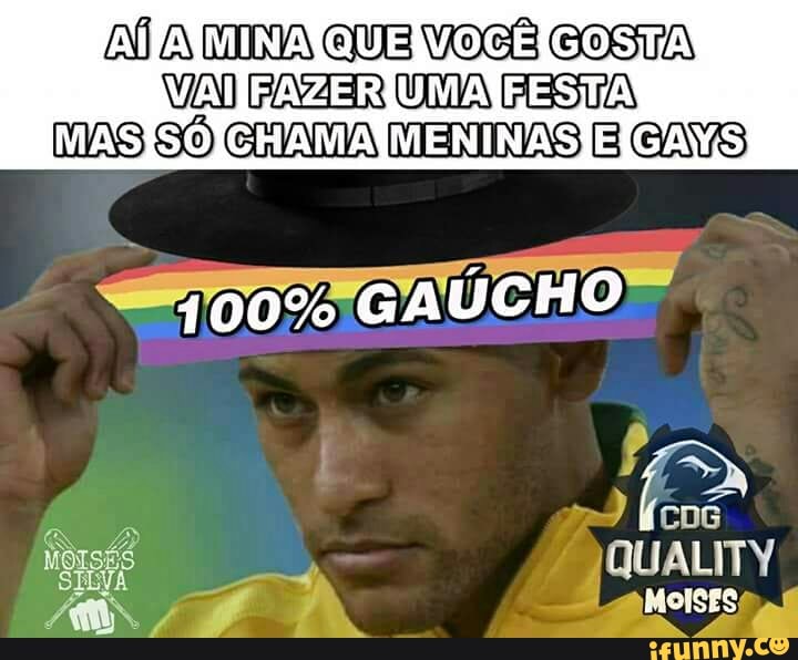 BÍ A DIRIA QUE VOCÊ COSTA
VA) FAZER UMA FSSuA
MAS SO GHATTA TIENIDIAS B GAYS
100% GAÚCHO