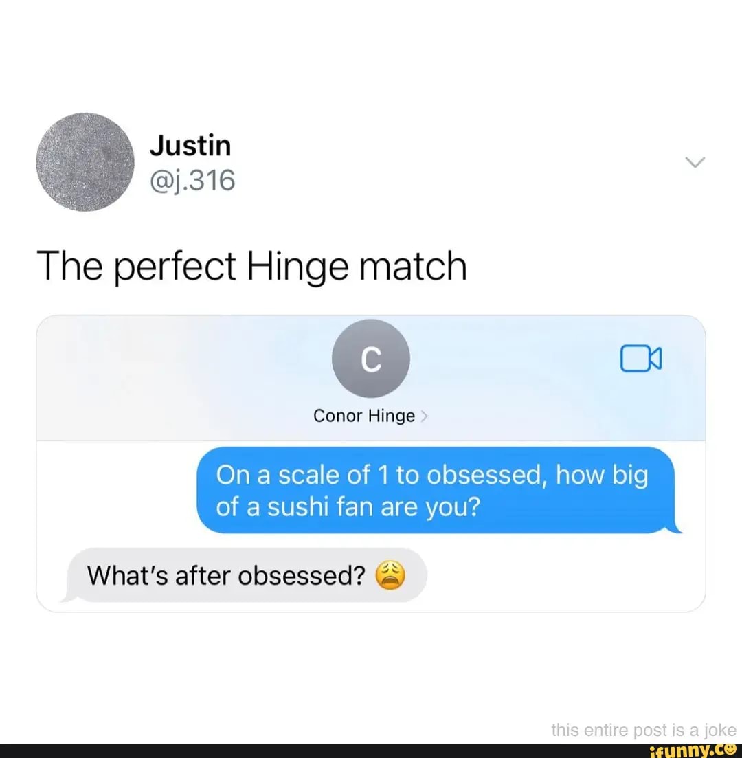 Justin The perfect Hinge match On a scale of 1 to obsessed, how big of
