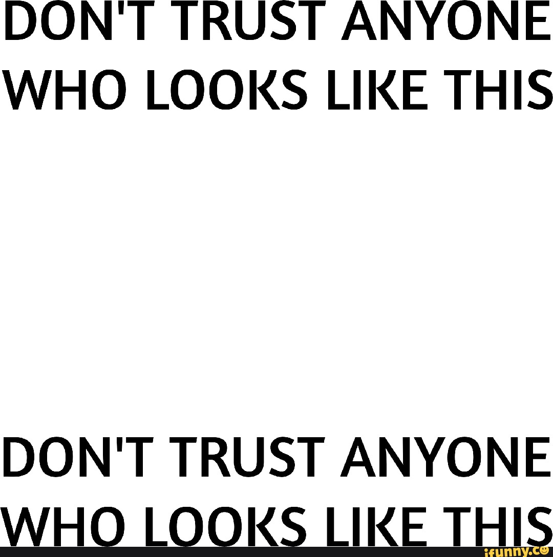 don-t-trust-anyone-who-looks-like-this-don-t-trust-anyone-who-looks