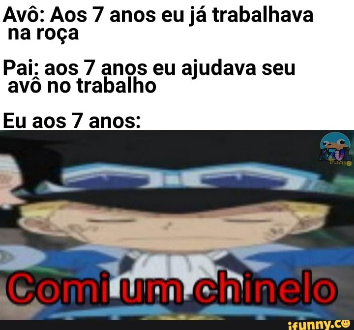 Avô: Aos 7 anos eu já trabalhava
na roça
Pai; aos 7 anos eu ajudava seu
avô no trabalho
Eu aos 7 anos: