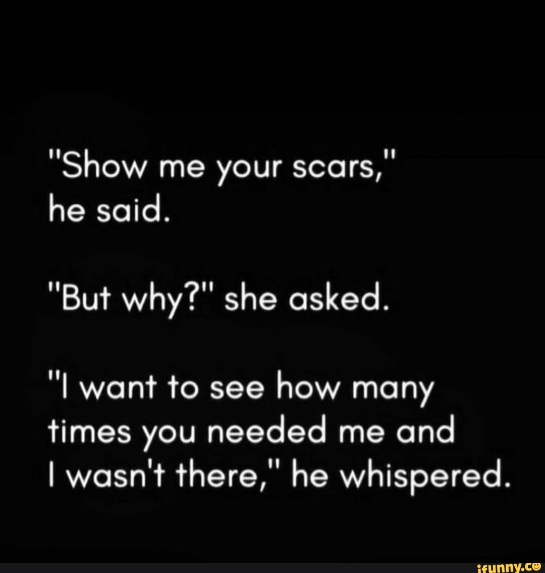 W uy Show me your scars, he said. I want to see how many times you ...