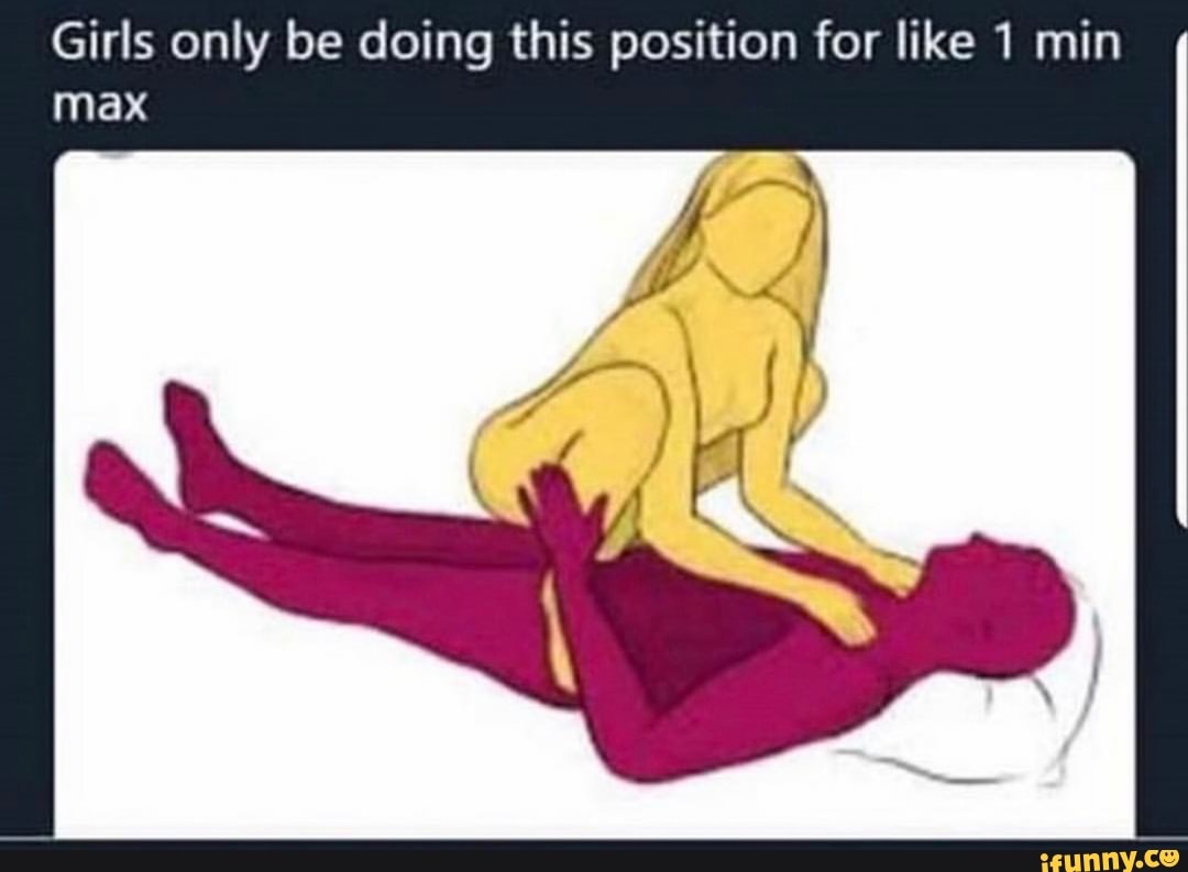 Girls only be doing this position for like 1 min I max 