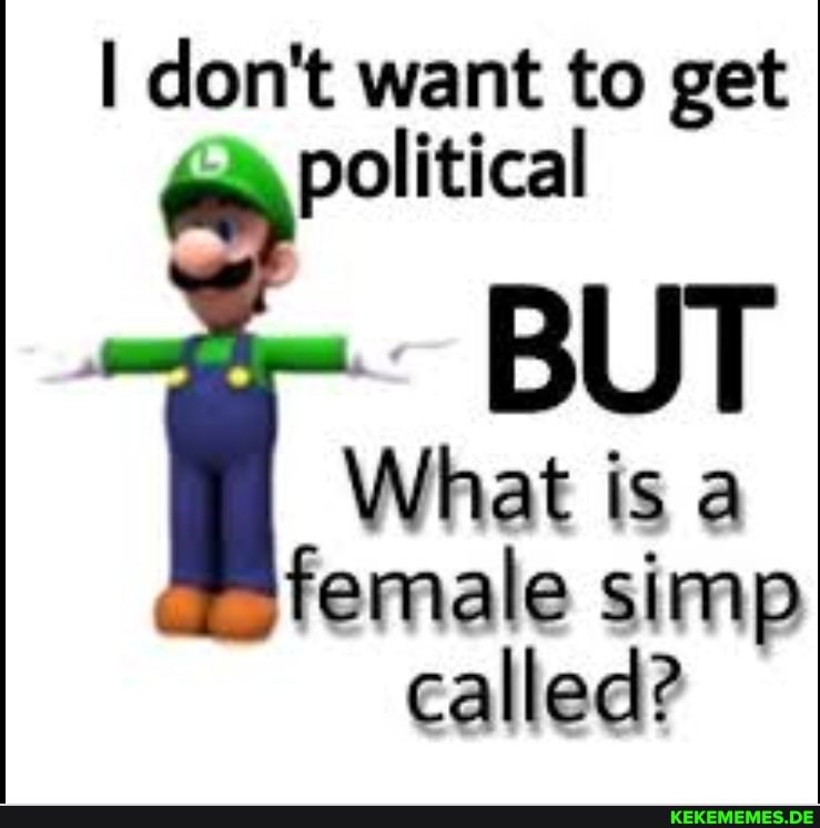 I don't want to get political BUT I What is a female simp called?