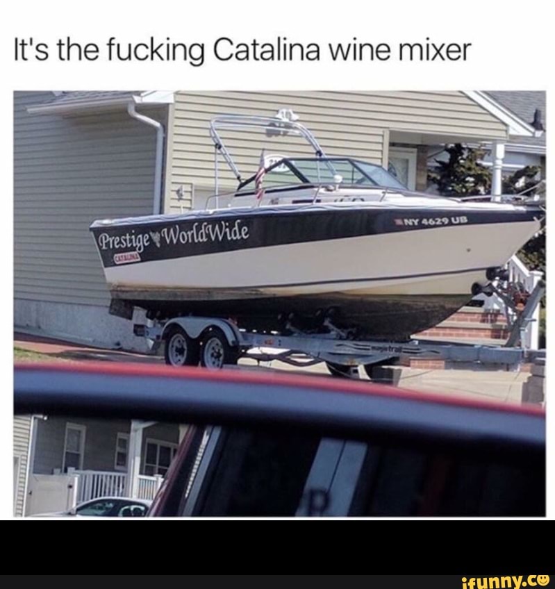 It's the fucking Catalina wine mixer.