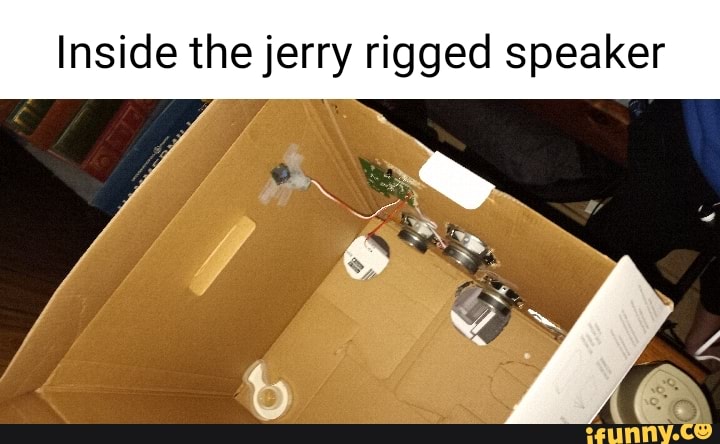 Inside the jerry rigged speaker - iFunny