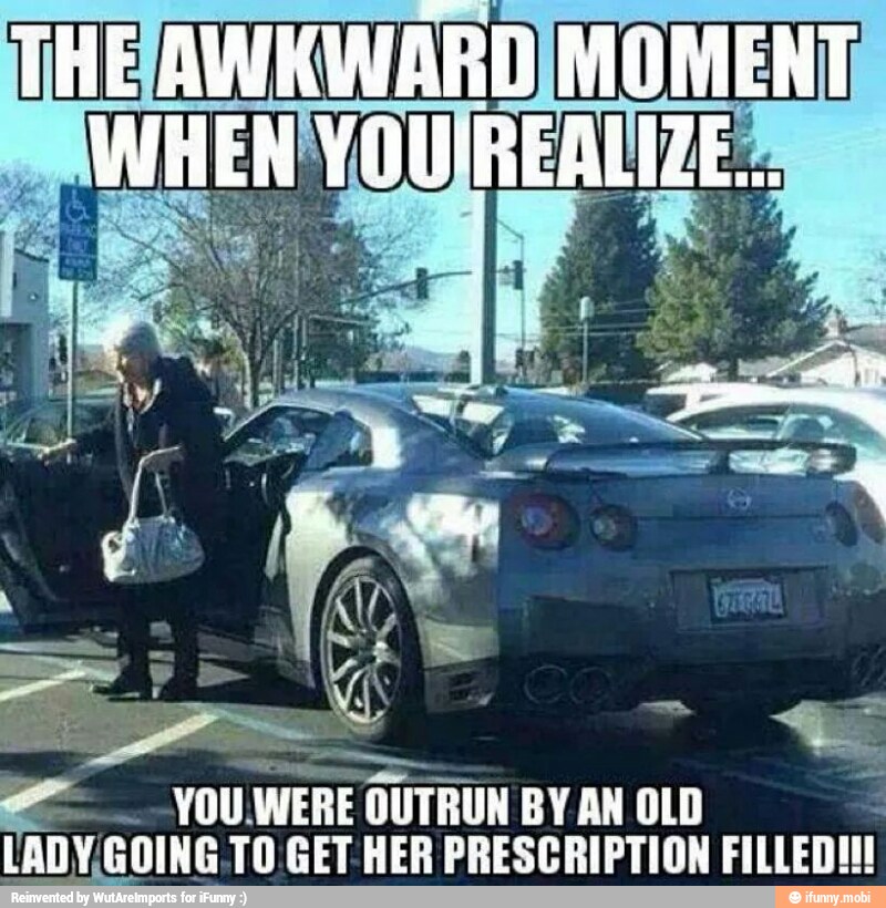 WERE OUTRUN BY AN OLD
LADY.GOING.TO.GET- HER PRESCRIPTION FILLED!
